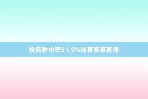 投篮射中率51.9%体育赛事直播