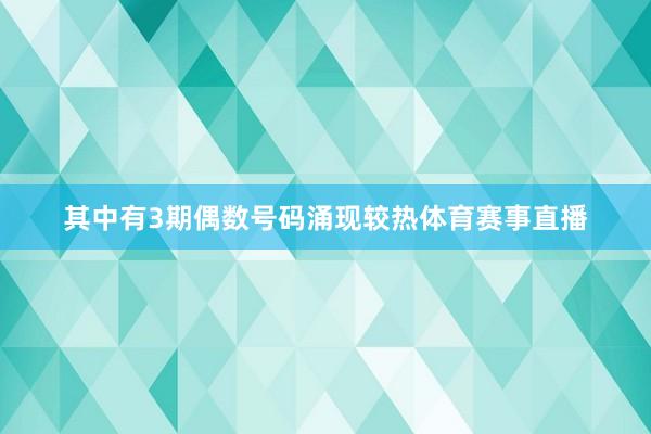其中有3期偶数号码涌现较热体育赛事直播
