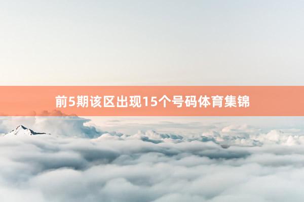 前5期该区出现15个号码体育集锦