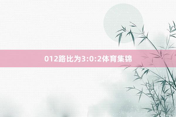 012路比为3:0:2体育集锦