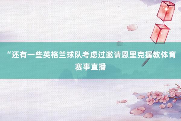 “还有一些英格兰球队考虑过邀请恩里克握教体育赛事直播