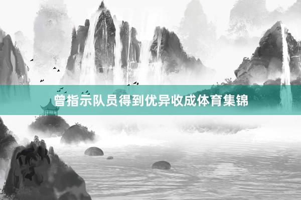 曾指示队员得到优异收成体育集锦