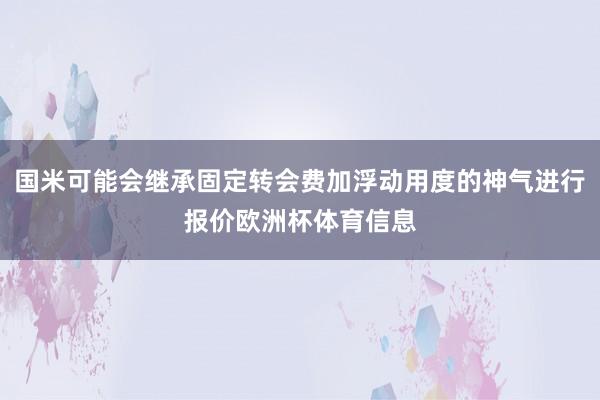 国米可能会继承固定转会费加浮动用度的神气进行报价欧洲杯体育信息