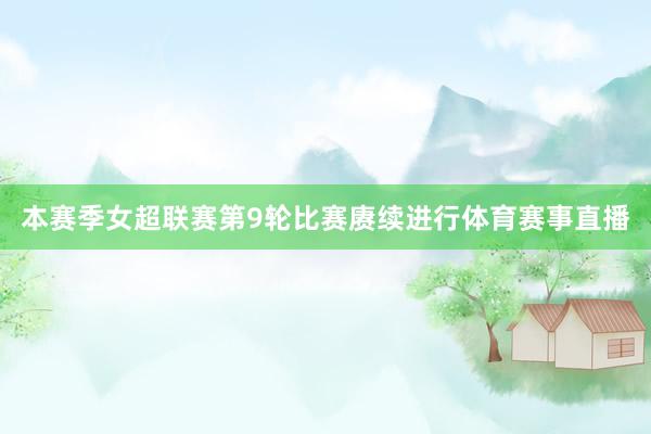 本赛季女超联赛第9轮比赛赓续进行体育赛事直播