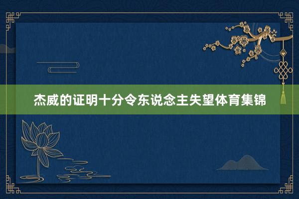杰威的证明十分令东说念主失望体育集锦