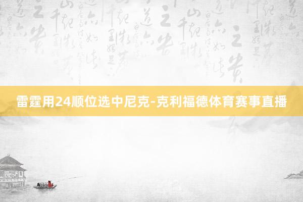 雷霆用24顺位选中尼克-克利福德体育赛事直播