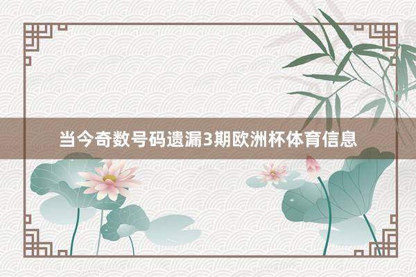 当今奇数号码遗漏3期欧洲杯体育信息