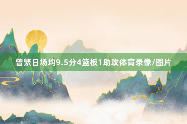曾繁日场均9.5分4篮板1助攻体育录像/图片