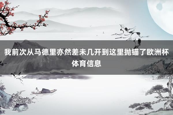 我前次从马德里亦然差未几开到这里抛锚了欧洲杯体育信息
