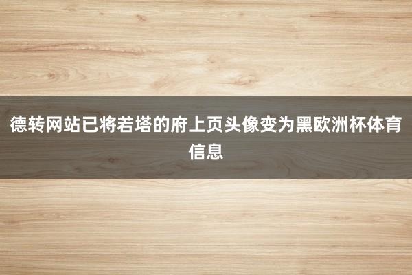 德转网站已将若塔的府上页头像变为黑欧洲杯体育信息