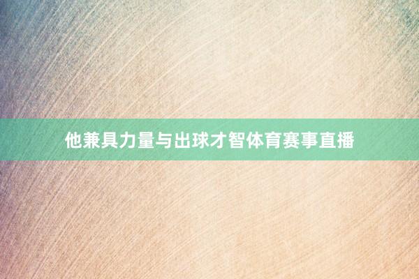 他兼具力量与出球才智体育赛事直播