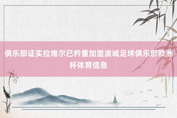 俱乐部证实拉维尔已矜重加盟波城足球俱乐部欧洲杯体育信息