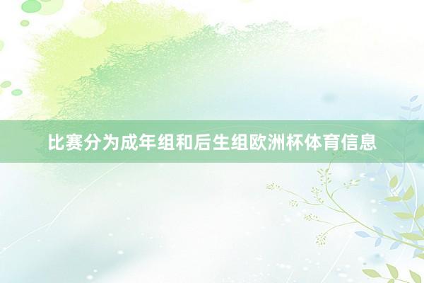 比赛分为成年组和后生组欧洲杯体育信息