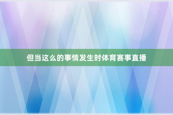 但当这么的事情发生时体育赛事直播
