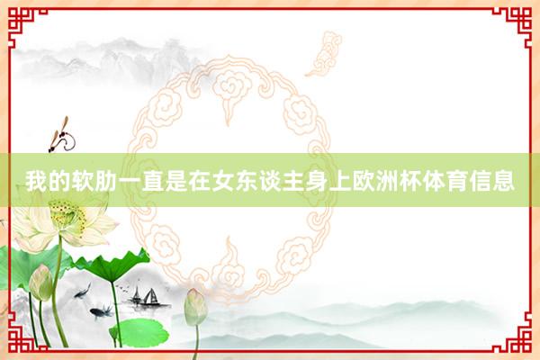 我的软肋一直是在女东谈主身上欧洲杯体育信息