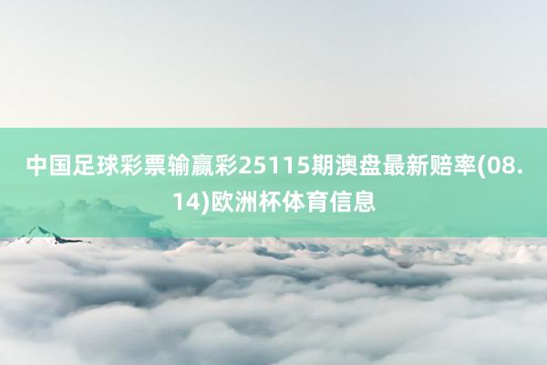 中国足球彩票输赢彩25115期澳盘最新赔率(08.14)欧洲杯体育信息