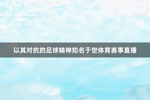 以其对抗的足球精神知名于世体育赛事直播