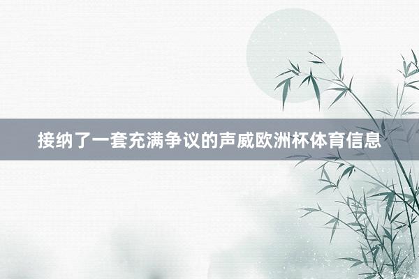 接纳了一套充满争议的声威欧洲杯体育信息