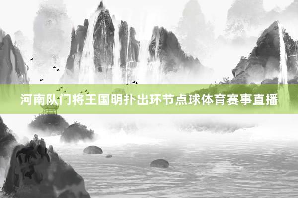 河南队门将王国明扑出环节点球体育赛事直播