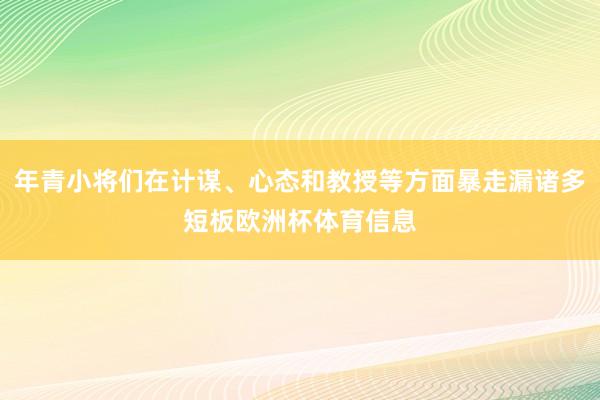 年青小将们在计谋、心态和教授等方面暴走漏诸多短板欧洲杯体育信息