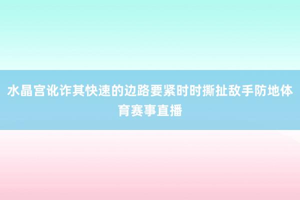 水晶宫讹诈其快速的边路要紧时时撕扯敌手防地体育赛事直播