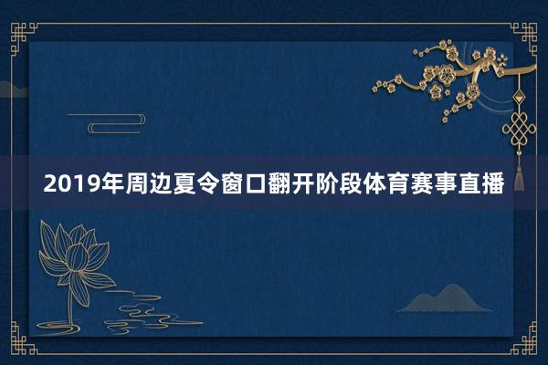 2019年周边夏令窗口翻开阶段体育赛事直播
