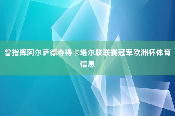 曾指挥阿尔萨德夺得卡塔尔联联赛冠军欧洲杯体育信息