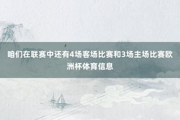 咱们在联赛中还有4场客场比赛和3场主场比赛欧洲杯体育信息