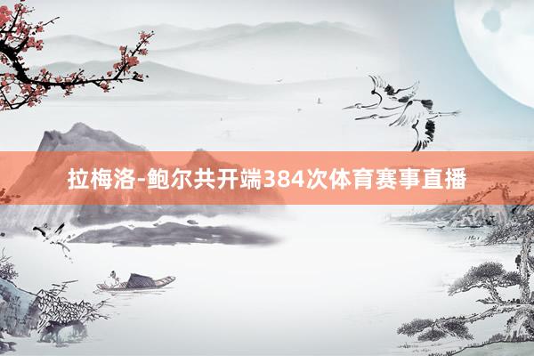 拉梅洛-鲍尔共开端384次体育赛事直播