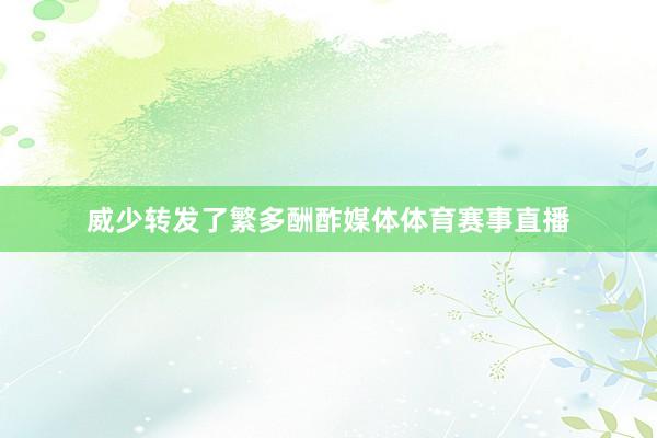 威少转发了繁多酬酢媒体体育赛事直播