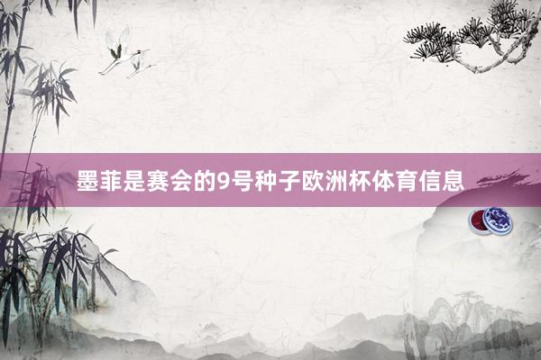 墨菲是赛会的9号种子欧洲杯体育信息