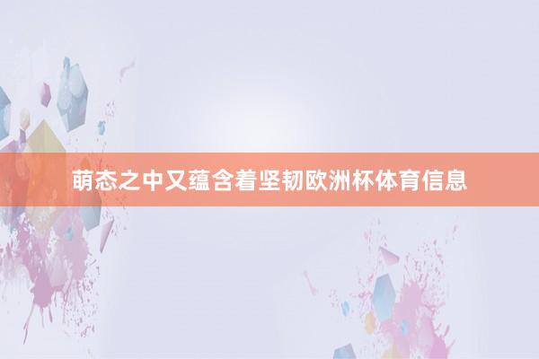 萌态之中又蕴含着坚韧欧洲杯体育信息