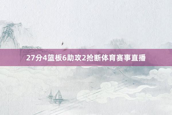 27分4篮板6助攻2抢断体育赛事直播