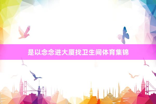 是以念念进大厦找卫生间体育集锦