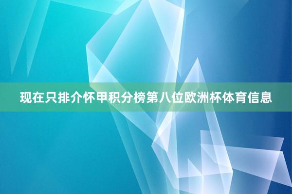 现在只排介怀甲积分榜第八位欧洲杯体育信息