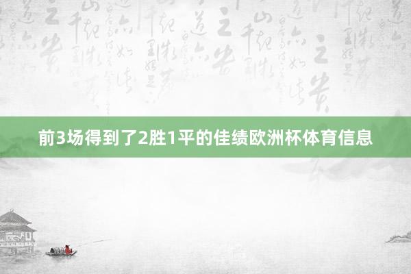 前3场得到了2胜1平的佳绩欧洲杯体育信息