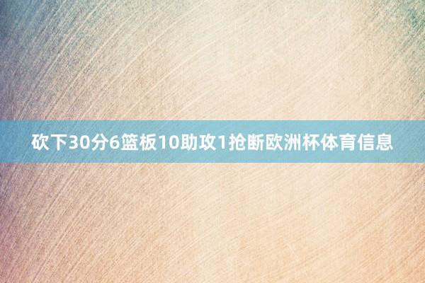砍下30分6篮板10助攻1抢断欧洲杯体育信息
