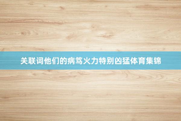 关联词他们的病笃火力特别凶猛体育集锦