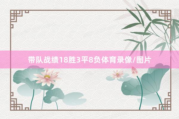 带队战绩18胜3平8负体育录像/图片