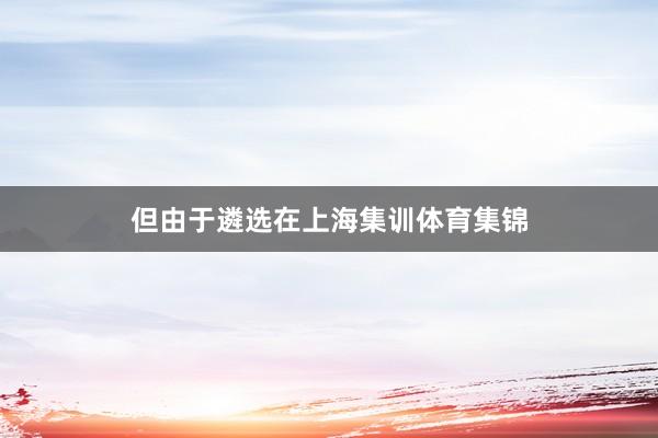 但由于遴选在上海集训体育集锦