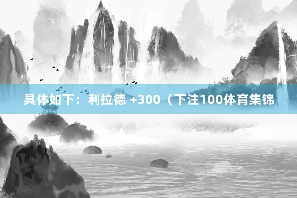 具体如下：利拉德 +300（下注100体育集锦