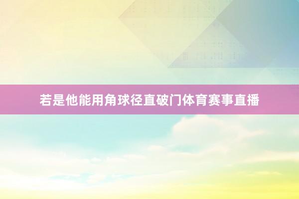 若是他能用角球径直破门体育赛事直播