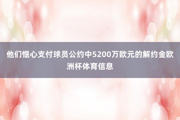 他们惬心支付球员公约中5200万欧元的解约金欧洲杯体育信息