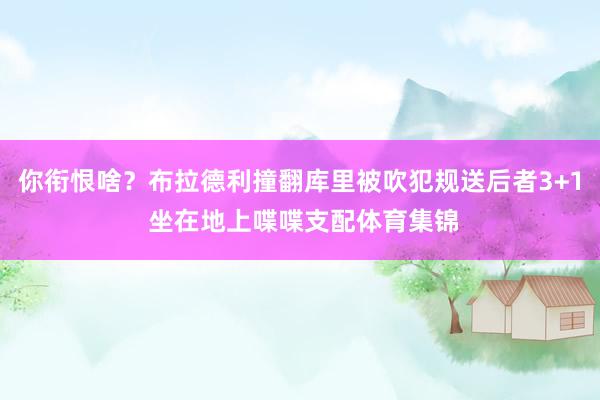 你衔恨啥？布拉德利撞翻库里被吹犯规送后者3+1 坐在地上喋喋支配体育集锦