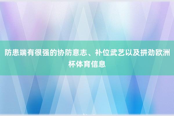 防患端有很强的协防意志、补位武艺以及拼劲欧洲杯体育信息